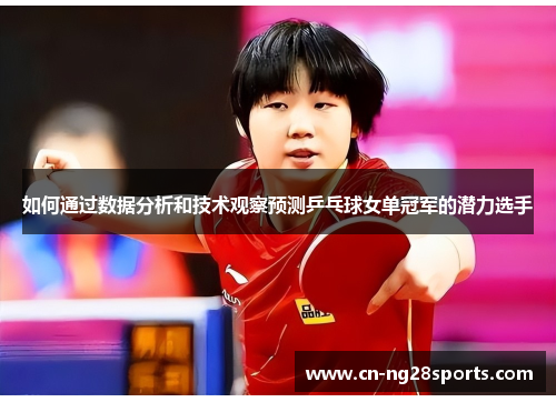 如何通过数据分析和技术观察预测乒乓球女单冠军的潜力选手