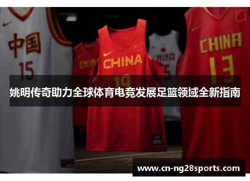 姚明传奇助力全球体育电竞发展足篮领域全新指南